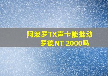 阿波罗TX声卡能推动罗德NT 2000吗